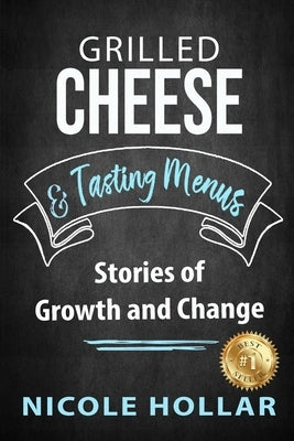 Grilled Cheese & Tasting Menus: Stories of Growth and Change by Hollar, Nicole
