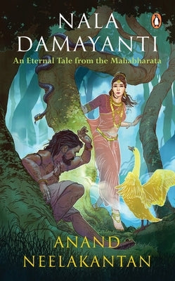 Nala Damayanti: An Eternal Tale from the Mahabharata: A Tale of Love and Romance from the Mahabharatha on How Damayanti Fought for Her by Neelakantan, Anand