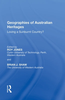 Geographies of Australian Heritages: Loving a Sunburnt Country? by Jones, Roy
