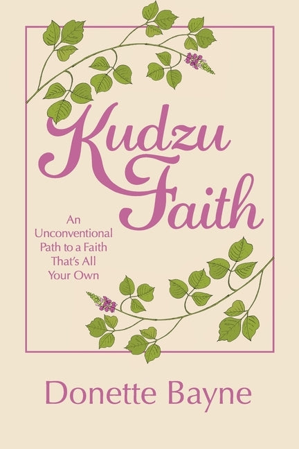 Kudzu Faith: An Unconventional Path to a Faith That's All Your Own by Bayne, Donette