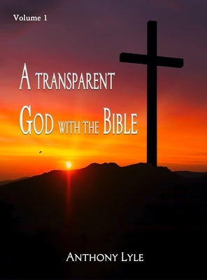 A Transparent God through the Bible: Volume 1 by Lyle, Anthony