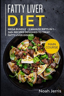 Fatty Liver Diet: MEGA BUNDLE - 5 Manuscripts in 1 - 260+ Recipes designed to treat fatty liver disease by Jerris, Noah