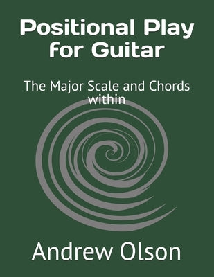 Positional Play for Guitar: The Major Scale and Chords within by Olson, Andrew