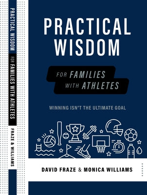 Practical Wisdom for Families with Athletes: Winning Isn't the Ultimate Goal by Fraze, David