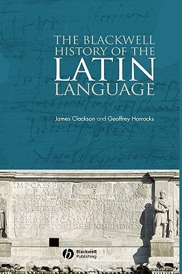 The Blackwell History of the Latin Language by Clackson, James