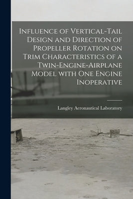 Influence of Vertical-tail Design and Direction of Propeller Rotation on Trim Characteristics of a Twin-engine-airplane Model With One Engine Inoperat by Langley Aeronautical Laboratory