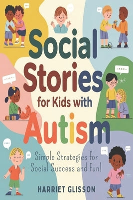 Social Stories for Kids with Autism: Simple Strategies for Social Success and Fun! by Glisson, Harriet
