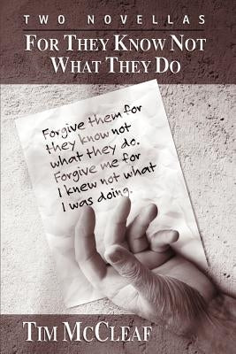 For They Know Not What They Do: Two Novellas by McCleaf, Tim