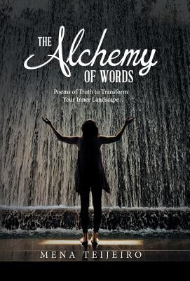 The Alchemy of Words: Poems of Truth to Transform Your Inner Landscape by Teijeiro, Mena