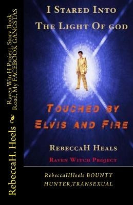 I STARED into" THE LIGHT OF GOD", TOUCHED by" ELVIS and FIRE": none other by Heels, Rebecca Hazard