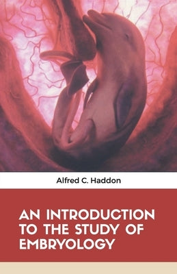 An Introduction to the Study of Embryology by Haddon, Alfred C.