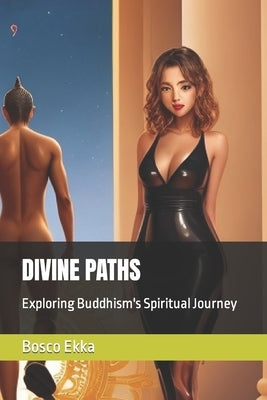 Divine Paths: Exploring Buddhism's Spiritual Journey by Ekka, Bosco