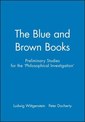 The Blue and Brown Books: Preliminary Studies for the 'Philosophical Investigation' by Wittgenstein, Ludwig