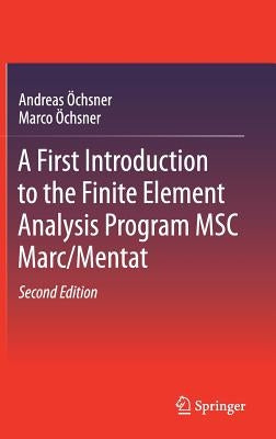 A First Introduction to the Finite Element Analysis Program Msc Marc/Mentat by Öchsner, Andreas
