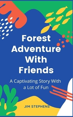 Forest Adventure With Friends: A Captivating Story With a Lot of Fun by Stephens, Jim