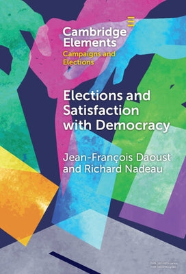 Elections and Satisfaction with Democracy: Citizens, Processes and Outcomes by Daoust, Jean-François