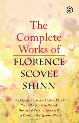 The Complete Works of Florence Scovel Shinn by Shinn, Florence Scovel