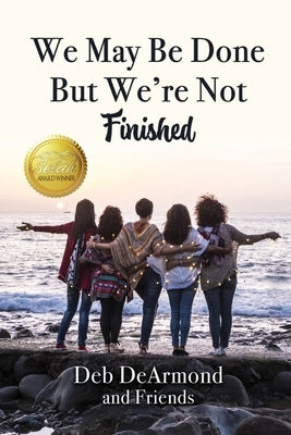 We May Be Done, But We're Not Finished: Making the Rest of Your Life the Best of Your Life by DeArmond, Deb