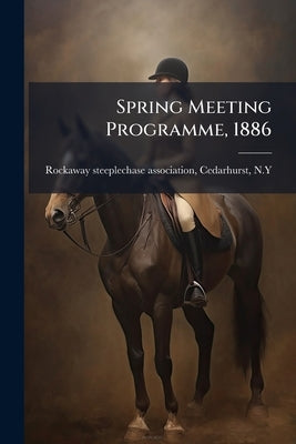 Spring Meeting Programme, 1886 by Rockaway Steeplechase Association, Cedar