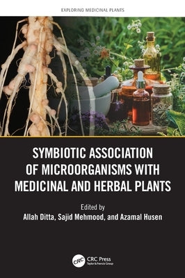 Symbiotic Association of Microorganisms with Medicinal and Herbal Plants by Ditta, Allah