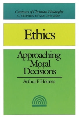 Ethics (2nd Edition): Approaching Moral Decisions by Holmes, Arthur F.