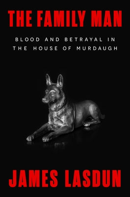 The Family Man: Blood and Betrayal in the House of Murdaugh by Lasdun, James