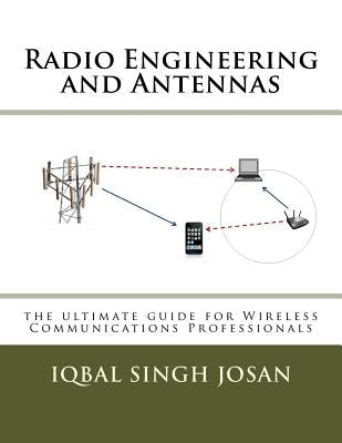 Radio Engineering and Antennas: the ultimate guide for Wireless Communications Professionals by Singh Josan P. E., Iqbal