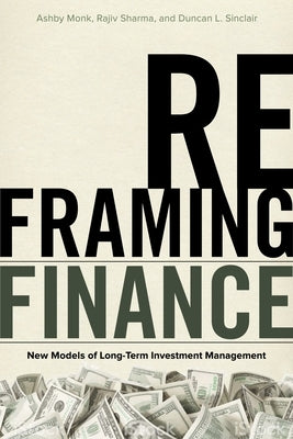 Reframing Finance: New Models of Long-Term Investment Management by Monk, Ashby