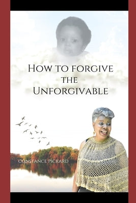 How to Forgive The Unforgivable by Underwood-Parker, Carol