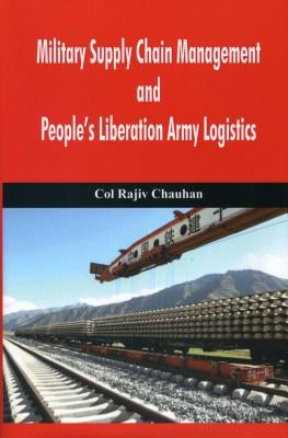 Military Supply Chain Management and People's Liberation Army Logistics by Chauhan, Rajiv