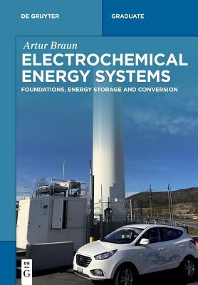 Electrochemical Energy Systems: Foundations, Energy Storage and Conversion by Braun, Artur