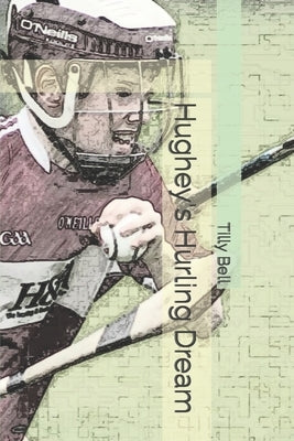 Hughey's Hurling Dream by Bell, Tilly Ann