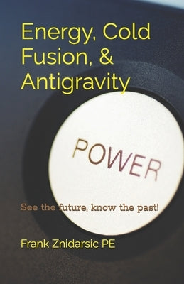 Energy, Cold Fusion, & Antigravity: Znidarsic Science Books by Znidarsic Pe, Frank