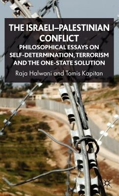 The Israeli-Palestinian Conflict: Philosophical Essays on Self-Determination, Terrorism and the One-State Solution by Halwani, R.