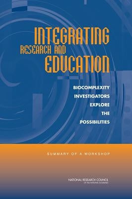 Integrating Research and Education: Biocomplexity Investigators Explore the Possibilities: Summary of a Workshop by National Research Council