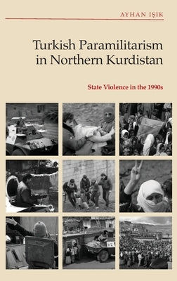 Turkish Paramilitarism in Northern Kurdistan: State Violence in the 1990s by Işık, Ayhan