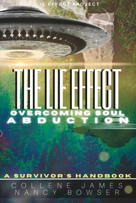 The Lie Effect: Overcoming Soul Abduction: A Survivor's Handbook by Bowser, Nancy