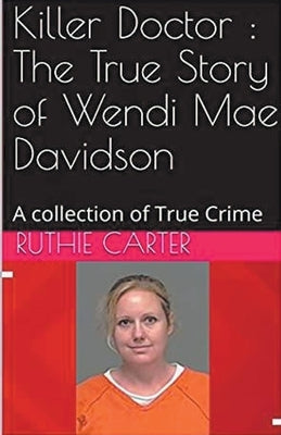 Killer Doctor: The True Story of Wendi Mae Davidson by Carter, Ruthie