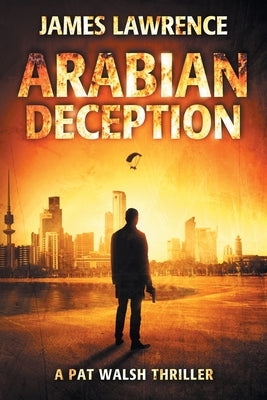Arabian Deception: A Pat Walsh Thriller by Lawrence, James