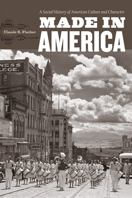Made in America: A Social History of American Culture and Character by Fischer, Claude S.