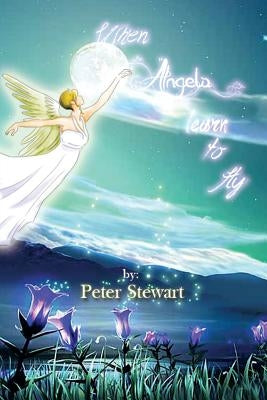 When Angels Learn to Fly by Stewart, Peter