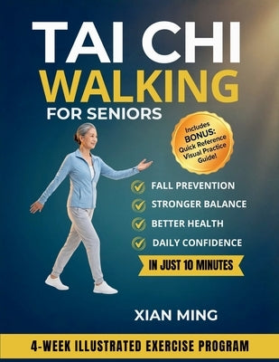 Tai Chi Walking for Seniors: An Illustrated 4-Week Exercise Program for Fall Prevention, Stronger Balance, Better Health and Daily Confidence in Just by Ming, Xian