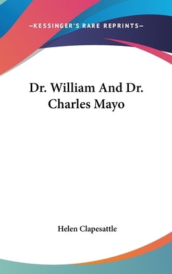 Dr. William And Dr. Charles Mayo by Clapesattle, Helen