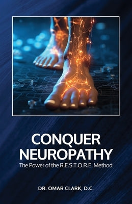 Conquer Neuropathy: The Power of the R.E.S.T.O.R.E. Method by D. C., Omar Clark