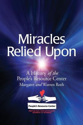 Miracles Relied Upon: A History of the People's Resource Center by Roth, Warren