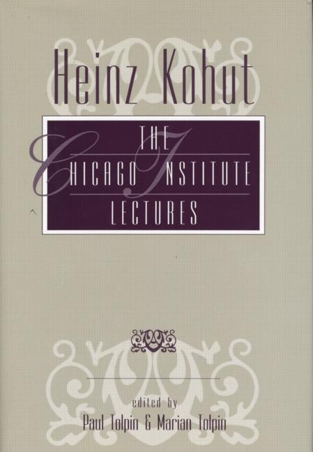 Heinz Kohut: The Chicago Institute Lectures by Tolpin, Paul