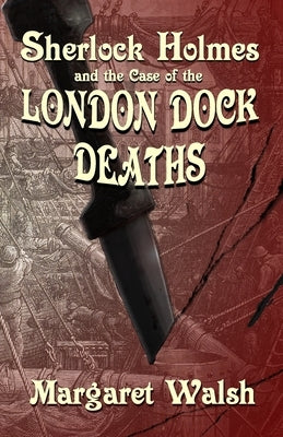 Sherlock Holmes and The Case of The London Dock Deaths by Walsh, Margaret