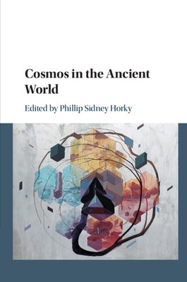 Cosmos in the Ancient World by Horky, Phillip Sidney