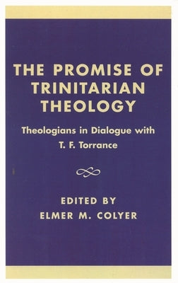 Promise of Trinitarian Theology: Theologians in Dialogue with T. F. Torrance by Colyer, Elmer M.