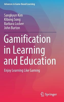 Gamification in Learning and Education: Enjoy Learning Like Gaming by Kim, Sangkyun